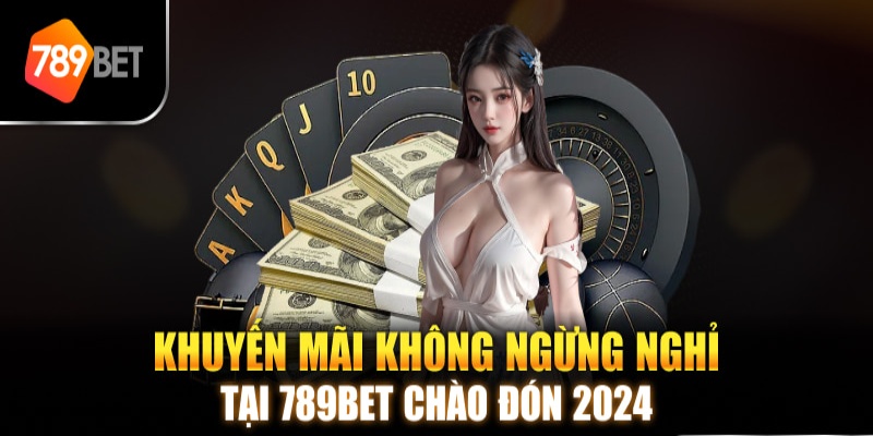 Khuyến mãi 789bet liên tục không ngừng nghỉ trong năm 2024